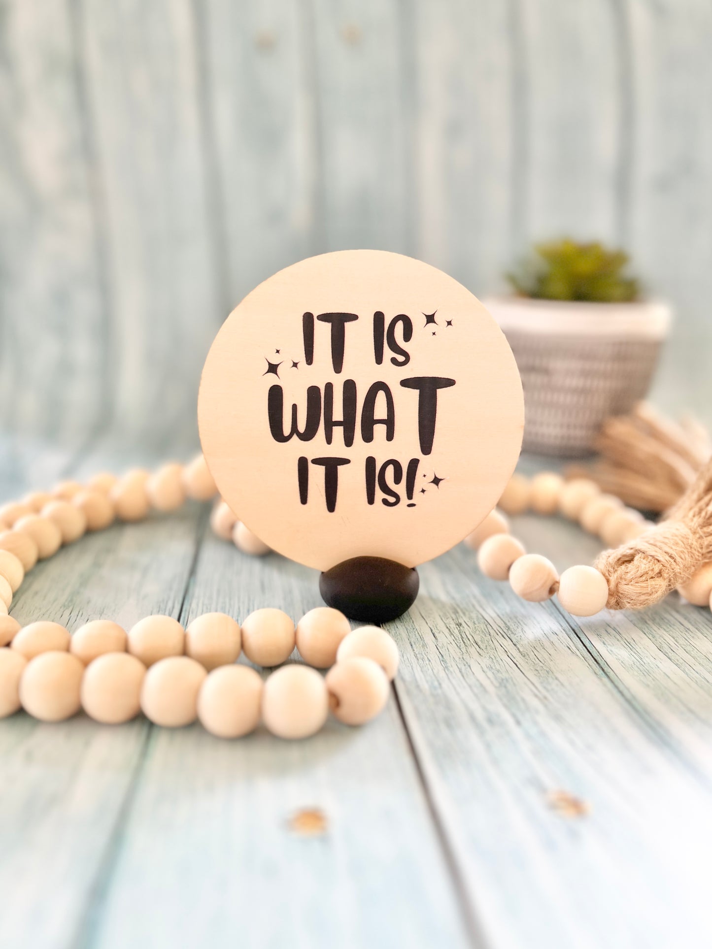 “It Is What It Is” Wooden Disc