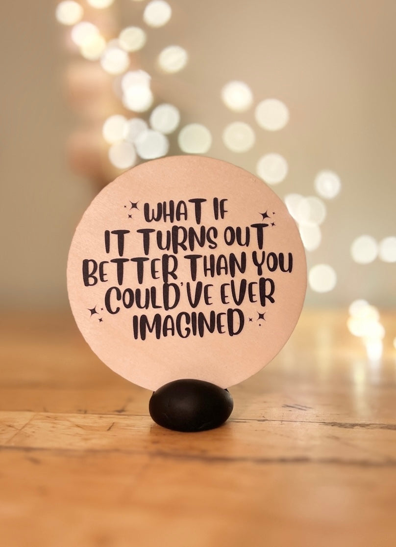 “What If It Turns Out Better” Wooden Disc