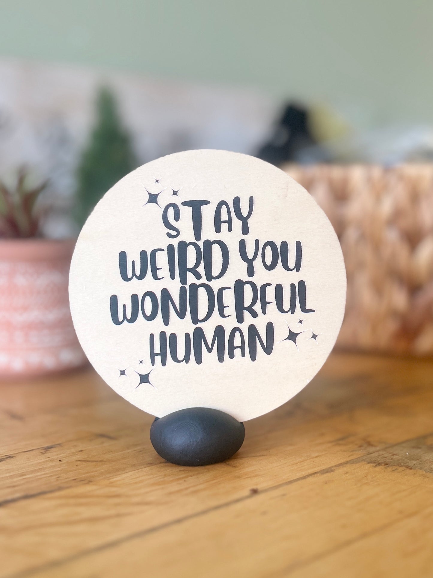 “Stay Weird You Wonderful Human” Wooden Disc
