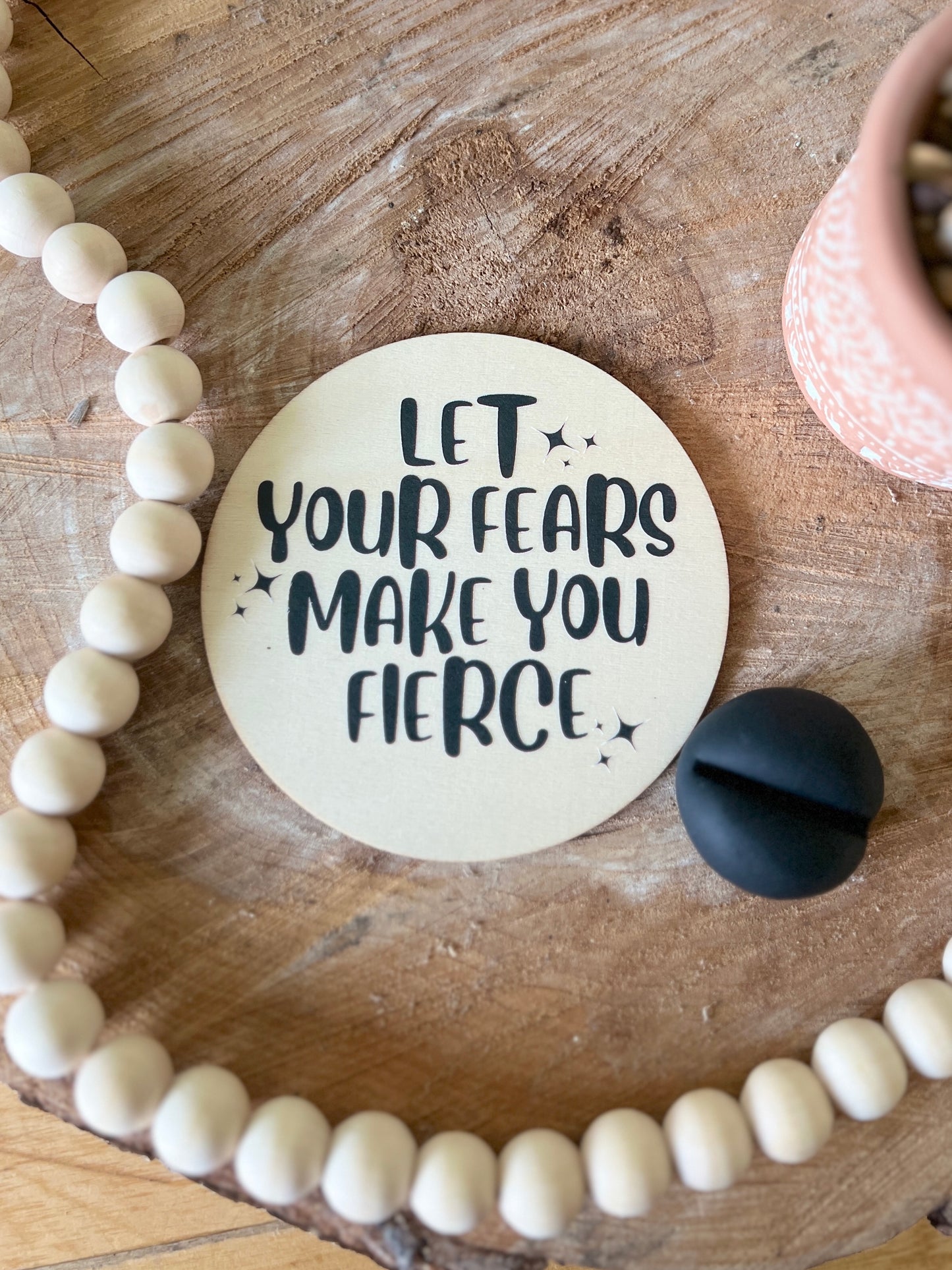 “Let Your Fears Make You Fierce” Wooden Disc