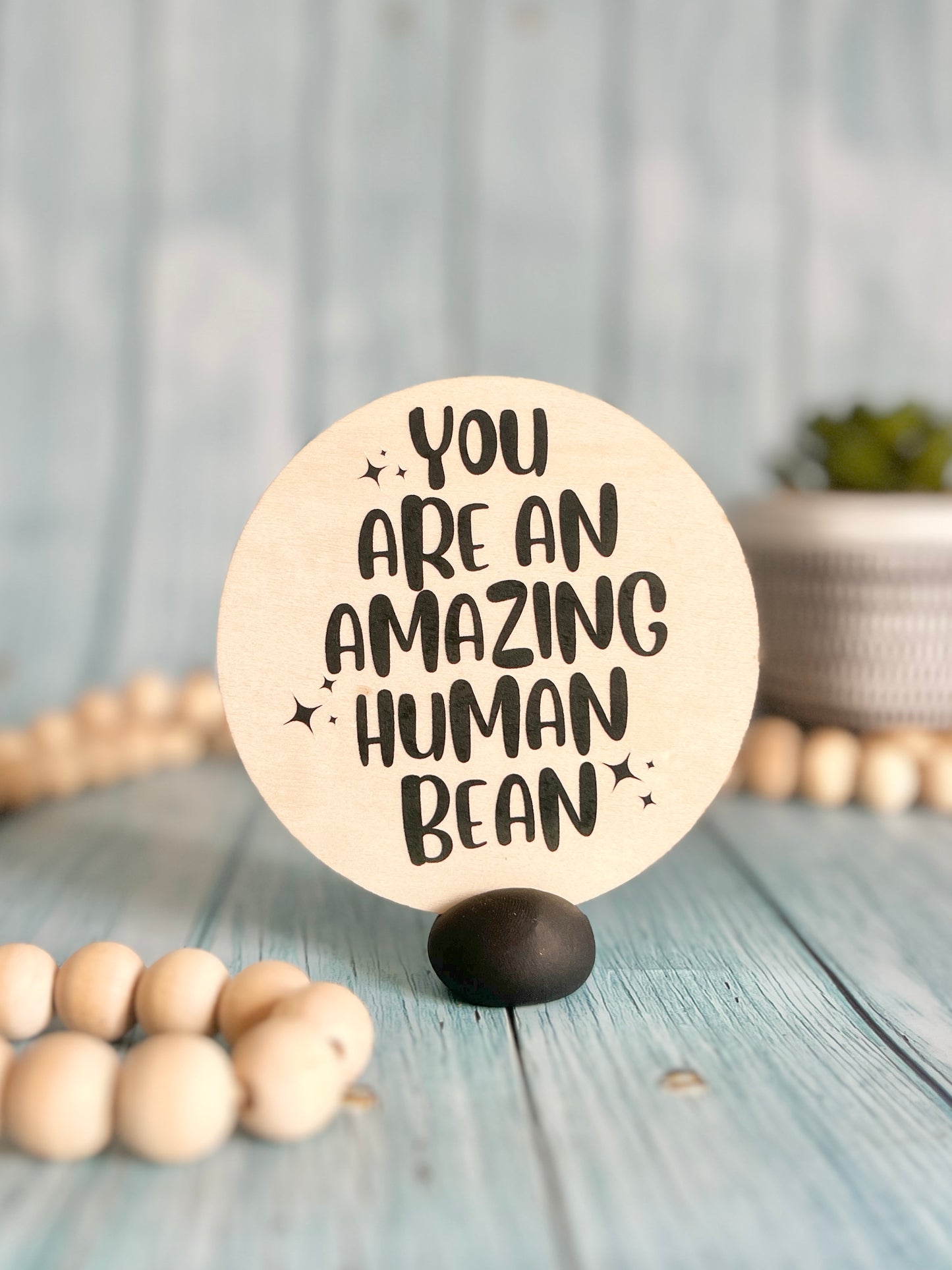 “You Are An Amazing Human Bean” Wooden Disc